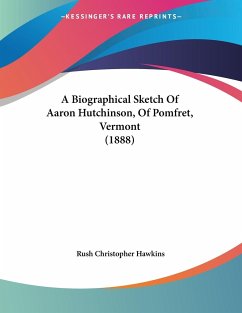 A Biographical Sketch Of Aaron Hutchinson, Of Pomfret, Vermont (1888) - Hawkins, Rush Christopher