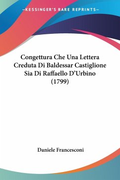 Congettura Che Una Lettera Creduta Di Baldessar Castiglione Sia Di Raffaello D'Urbino (1799)