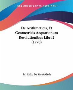 De Arithmeticis, Et Geometricis Aequationum Resolutionibus Libri 2 (1770) - Kerek-Gede, Pal Mako De