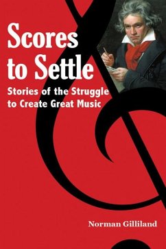 Scores to Settle: Stories of the Struggle to Create Great Music - Gilliland, Norman