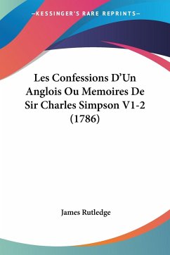 Les Confessions D'Un Anglois Ou Memoires De Sir Charles Simpson V1-2 (1786) - Rutledge, James