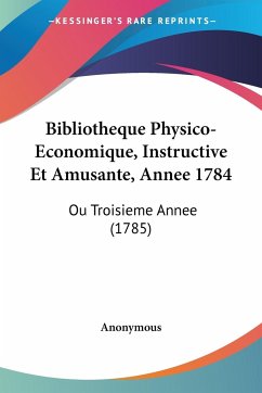 Bibliotheque Physico-Economique, Instructive Et Amusante, Annee 1784 - Anonymous