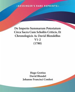 De Imperio Summarum Potestatum Circa Sacra Cum Scholiis Criticis, Et Chronologicis Ac David Blondellus V1-2 (1780) - Grotius, Hugo; Blondel, David