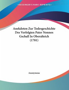 Anekdoten Zur Todesgeschichte Des Verfolgten Pater Nonnos Gschall In Oberalteich (1781) - Anonymous