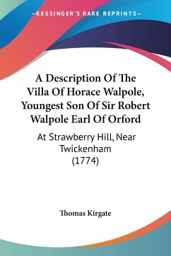 A Description Of The Villa Of Horace Walpole, Youngest Son Of Sir Robert Walpole Earl Of Orford