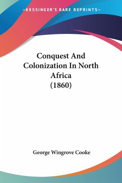 Conquest And Colonization In North Africa (1860) - Cooke, George Wingrove