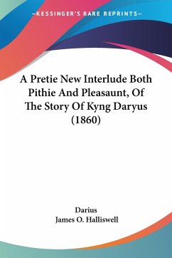 A Pretie New Interlude Both Pithie And Pleasaunt, Of The Story Of Kyng Daryus (1860) - Darius
