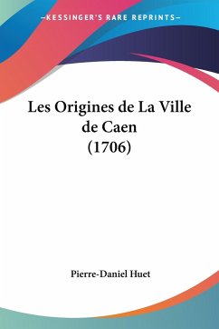 Les Origines de La Ville de Caen (1706) - Huet, Pierre-Daniel