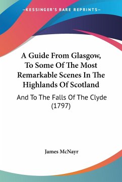 A Guide From Glasgow, To Some Of The Most Remarkable Scenes In The Highlands Of Scotland