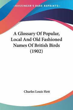 A Glossary Of Popular, Local And Old Fashioned Names Of British Birds (1902) - Hett, Charles Louis