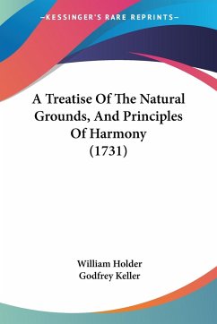 A Treatise Of The Natural Grounds, And Principles Of Harmony (1731) - Holder, William