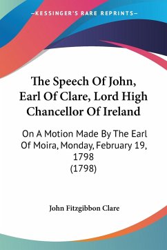 The Speech Of John, Earl Of Clare, Lord High Chancellor Of Ireland - Clare, John Fitzgibbon