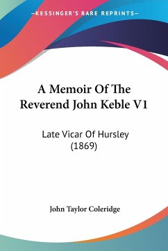 A Memoir Of The Reverend John Keble V1 - Coleridge, John Taylor