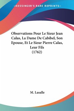 Observations Pour Le Sieur Jean Calas, La Dame De Cabibel, Son Epouse, Et Le Sieur Pierre Calas, Leur Fils (1762)