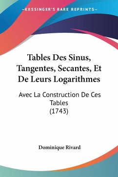 Tables Des Sinus, Tangentes, Secantes, Et De Leurs Logarithmes - Rivard, Dominique