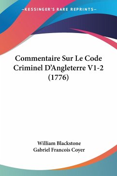 Commentaire Sur Le Code Criminel D'Angleterre V1-2 (1776) - Blackstone, William; Coyer, Gabriel Francois
