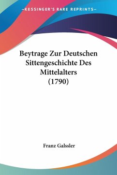 Beytrage Zur Deutschen Sittengeschichte Des Mittelalters (1790) - Galssler, Franz