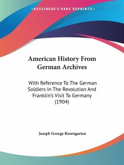 American History From German Archives - Rosengarten, Joseph George