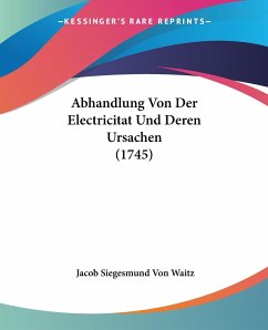 Abhandlung Von Der Electricitat Und Deren Ursachen (1745) - Waitz, Jacob Siegesmund Von