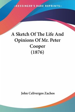 A Sketch Of The Life And Opinions Of Mr. Peter Cooper (1876)