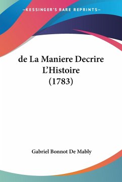 de La Maniere Decrire L'Histoire (1783) - Mably, Gabriel Bonnot De