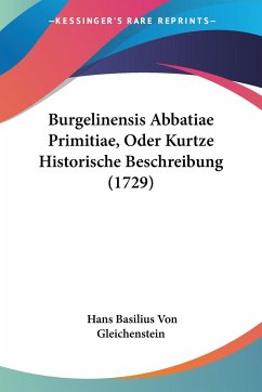 Burgelinensis Abbatiae Primitiae, Oder Kurtze Historische Beschreibung (1729) - Gleichenstein, Hans Basilius Von