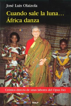 Cuando sale la luna-- África danza : crónica directa sobre la labor del Opus Dei - Olaizola, José Luis