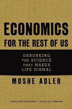 Economics for the Rest of Us: Debunking the Science That Makes Life Dismal - Adler, Moshe