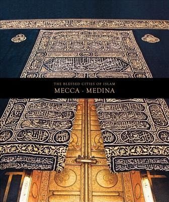The Blessed Cities of Islam: Mecca-Medina The Blessed Cities of Islam: Mecca-Medina