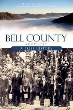 Bell County, Kentucky: A Brief History - Cornett, Tim