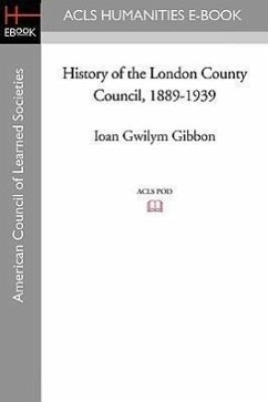 History of the London County Council, 1889-1939 - Gibbon, Ioan Gwilym Bell, Reginald W.