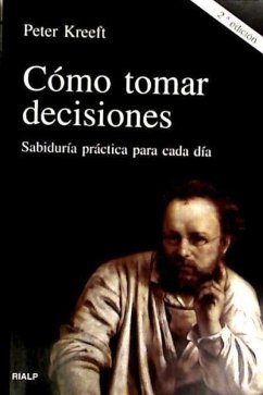 Cómo tomar decisiones : sabiduría práctica para cada día - Kreeft, Peter