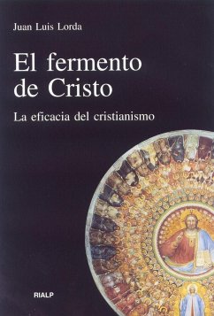 El fermento de Cristo : la eficacia del cristianismo - Lorda Iñarra, Juan Luis