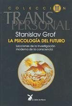 La psicología del futuro : integrando el espíritu en nuestra comprensión de la enfermedad mental - Grof, Stanislav