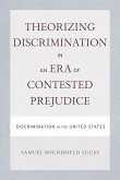 Theorizing Discrimination in an Era of Contested Prejudice: Discrimination in the United States