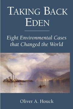 Taking Back Eden: Eight Environmental Cases That Changed the World - Houck, Oliver A.