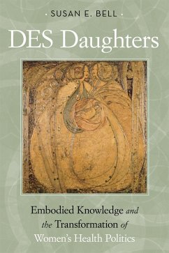 Des Daughters, Embodied Knowledge, and the Transformation of Women's Health Politics in the Late Twentieth Century - Bell, Susan E.