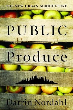 Public Produce: The New Urban Agriculture - Nordahl, Darrin