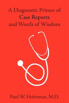 A Diagnostic Primer of Case Reports and Words of Wisdom - Holtzman, M. D. Paul W.