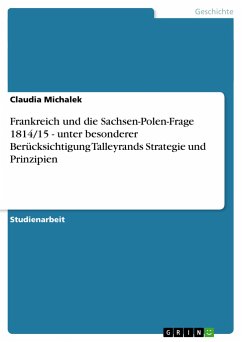 Frankreich und die Sachsen-Polen-Frage 1814/15 - unter besonderer Berücksichtigung Talleyrands Strategie und Prinzipien - Michalek, Claudia