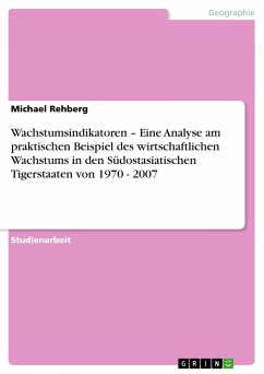 Wachstumsindikatoren ¿ Eine Analyse am praktischen Beispiel des wirtschaftlichen Wachstums in den Südostasiatischen Tigerstaaten von 1970 - 2007 - Rehberg, Michael