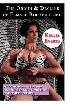 The Origin & Decline of Female Body Building - Everts, Kellie