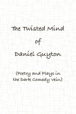 The Twisted Mind of Daniel Guyton (Poetry and Plays in the Dark Comedy Vein)