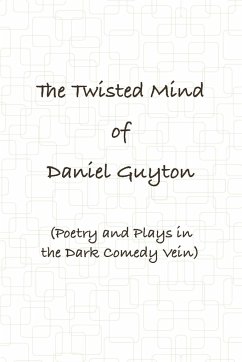 The Twisted Mind of Daniel Guyton (Poetry and Plays in the Dark Comedy Vein) - Guyton, Daniel