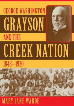George Washington Grayson and the Creek Nation, 1843-1920 - Warde, Mary Jane