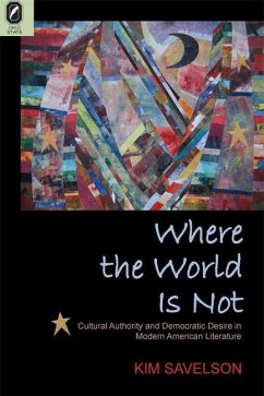 Where the World Is Not: Cultural Authority and Democratic Desire in Modern American Literature - Savelson, Kim