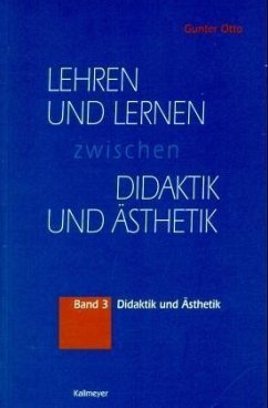 Didaktik und Ästhetik / Lehren und Lernen zwischen Didaktik und Ästhetik, 3 Bde. Bd.3 - Otto, Gunter
