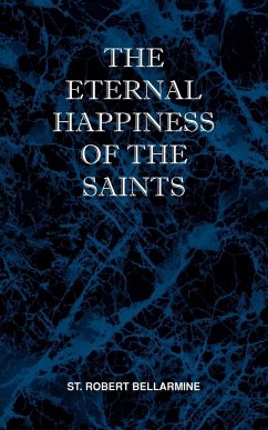 The Eternal Happiness of the Saints - Bellarmine, St Robert