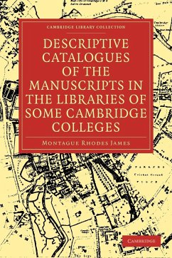Descriptive Catalogues of the Manuscripts in the Libraries of Some Cambridge Colleges - James, Montague Rhodes; Montague Rhodes, James