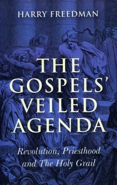 Gospels` Veiled Agenda, The - Revolution, Priesthood and The Holy Grail - Freedman, Harry